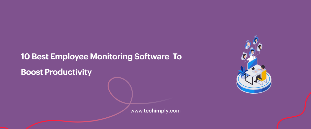 10 Best Employee Monitoring Software to Boost Productivity  